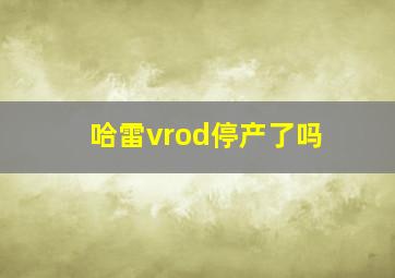 哈雷vrod停产了吗