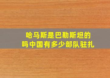 哈马斯是巴勒斯坦的吗中国有多少部队驻扎