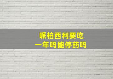 哌柏西利要吃一年吗能停药吗