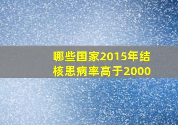 哪些国家2015年结核患病率高于2000