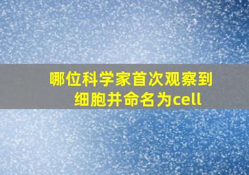 哪位科学家首次观察到细胞并命名为cell