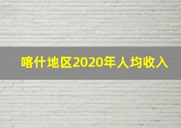 喀什地区2020年人均收入