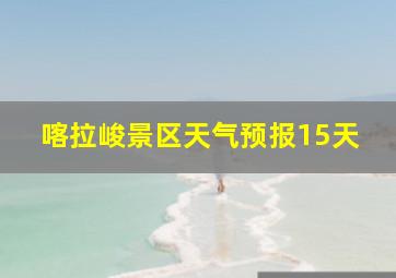 喀拉峻景区天气预报15天