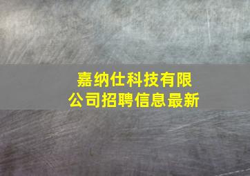 嘉纳仕科技有限公司招聘信息最新