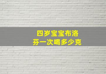 四岁宝宝布洛芬一次喝多少克