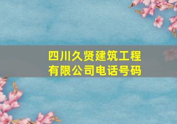 四川久贤建筑工程有限公司电话号码