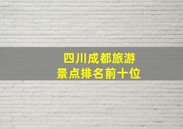 四川成都旅游景点排名前十位