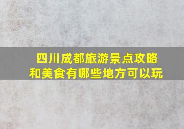 四川成都旅游景点攻略和美食有哪些地方可以玩