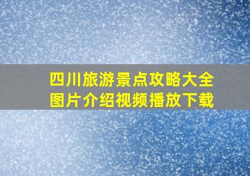 四川旅游景点攻略大全图片介绍视频播放下载