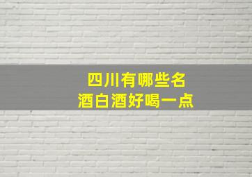 四川有哪些名酒白酒好喝一点