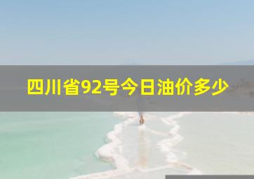 四川省92号今日油价多少