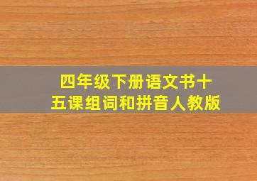 四年级下册语文书十五课组词和拼音人教版