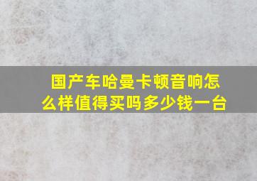 国产车哈曼卡顿音响怎么样值得买吗多少钱一台