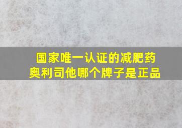 国家唯一认证的减肥药奥利司他哪个牌子是正品