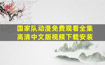 国家队动漫免费观看全集高清中文版视频下载安装