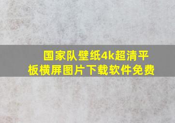 国家队壁纸4k超清平板横屏图片下载软件免费