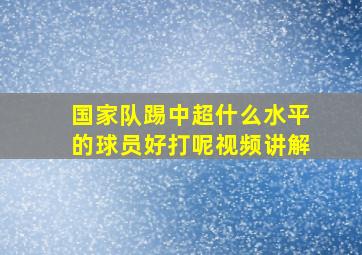 国家队踢中超什么水平的球员好打呢视频讲解