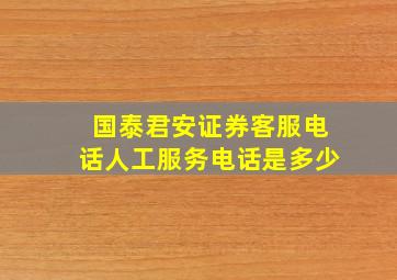 国泰君安证券客服电话人工服务电话是多少