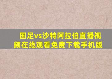 国足vs沙特阿拉伯直播视频在线观看免费下载手机版