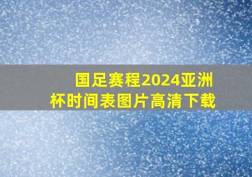 国足赛程2024亚洲杯时间表图片高清下载