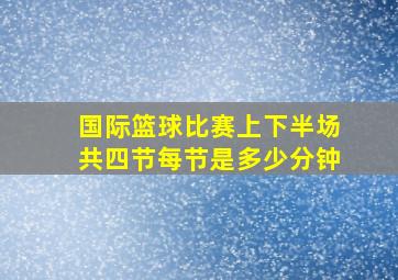 国际篮球比赛上下半场共四节每节是多少分钟