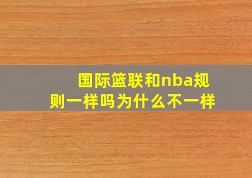 国际篮联和nba规则一样吗为什么不一样