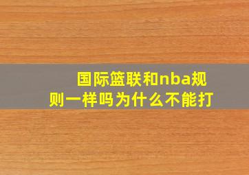 国际篮联和nba规则一样吗为什么不能打