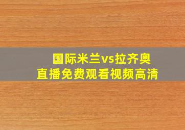 国际米兰vs拉齐奥直播免费观看视频高清