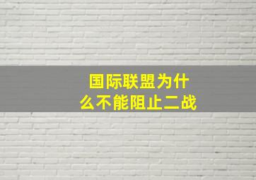 国际联盟为什么不能阻止二战