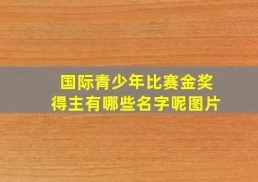 国际青少年比赛金奖得主有哪些名字呢图片