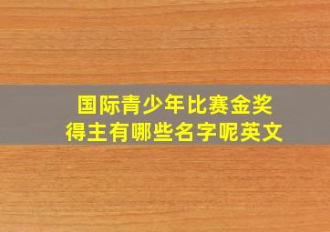 国际青少年比赛金奖得主有哪些名字呢英文