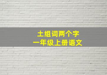 土组词两个字一年级上册语文