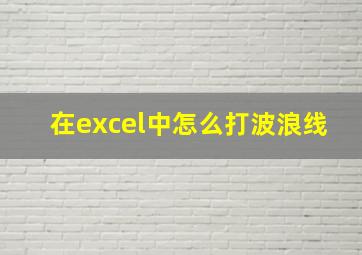 在excel中怎么打波浪线