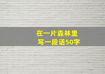 在一片森林里写一段话50字