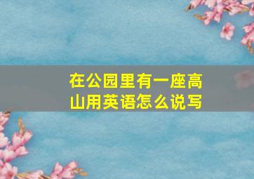 在公园里有一座高山用英语怎么说写