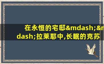 在永恒的宅邸——拉莱耶中,长眠的克苏鲁候汝入梦