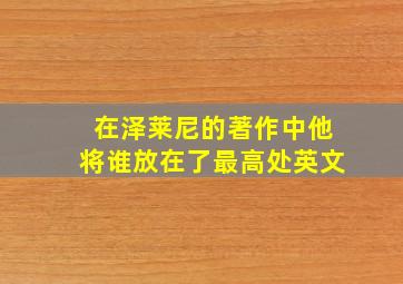 在泽莱尼的著作中他将谁放在了最高处英文