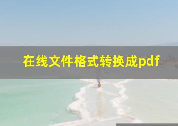 在线文件格式转换成pdf