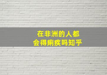 在非洲的人都会得痢疾吗知乎