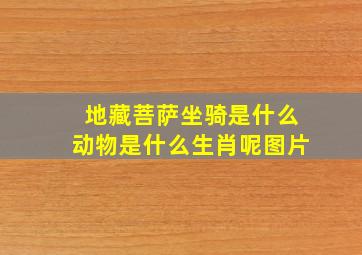 地藏菩萨坐骑是什么动物是什么生肖呢图片