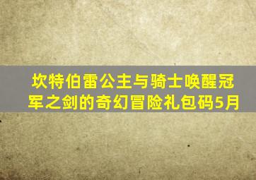 坎特伯雷公主与骑士唤醒冠军之剑的奇幻冒险礼包码5月