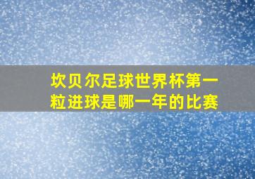 坎贝尔足球世界杯第一粒进球是哪一年的比赛