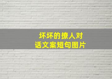 坏坏的撩人对话文案短句图片