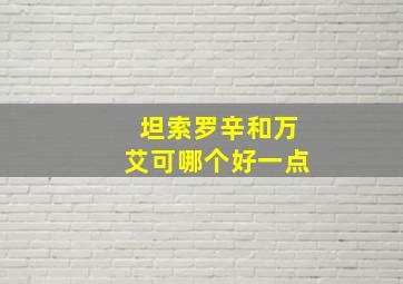 坦索罗辛和万艾可哪个好一点