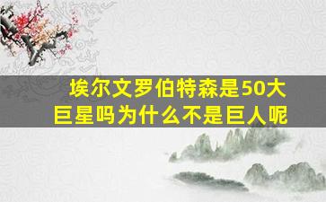 埃尔文罗伯特森是50大巨星吗为什么不是巨人呢