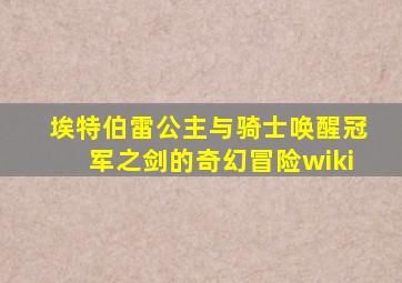 埃特伯雷公主与骑士唤醒冠军之剑的奇幻冒险wiki