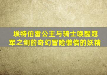 埃特伯雷公主与骑士唤醒冠军之剑的奇幻冒险懒惰的妖精