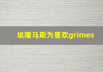 埃隆马斯为喜欢grimes