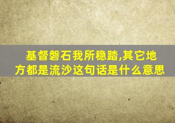 基督磐石我所稳踏,其它地方都是流沙这句话是什么意思