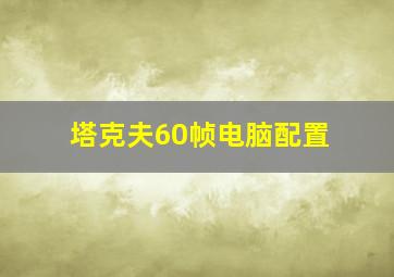 塔克夫60帧电脑配置